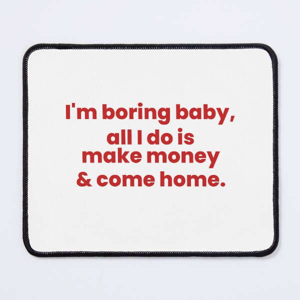 Item preview, I'm Boring Baby, All I Do Is Make Money & Come Home designed and sold by Odar.