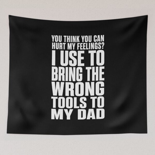 Item preview, You Can Hurt My Feelings? I Used to Bring My Dad Wrong Tools T-Shirt | Funny Dad Humor Graphic Gift designed and sold by Trendably.