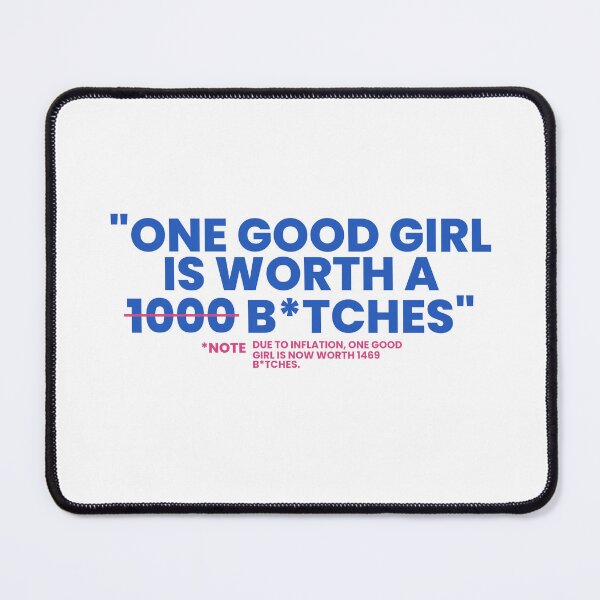 Item preview, One Good Girl Is Worth 1000 Bitches, Note: Due To Inflation One Good Girl Is Now Worth 1489 Bitches designed and sold by Odar.