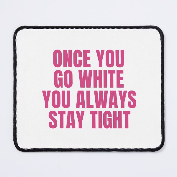 Item preview, Once You Go White, You Always Stay Tight    designed and sold by Odar.