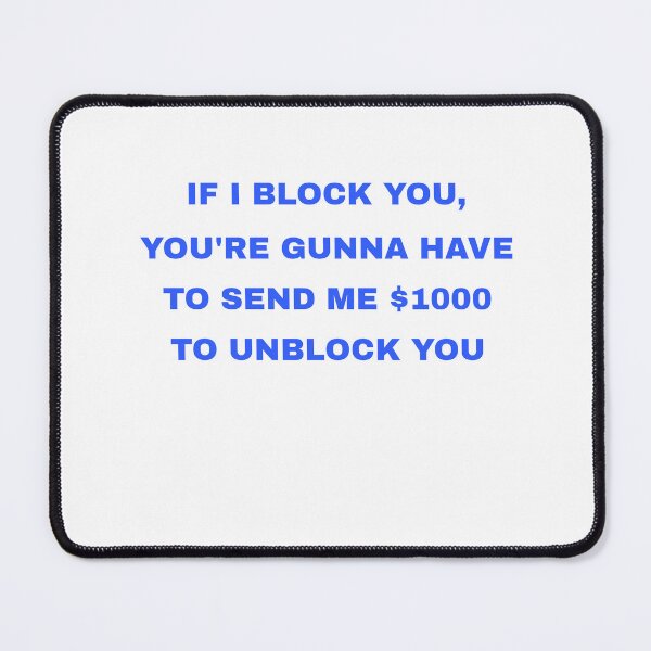 Item preview, If I Block You, You're Gonna Have To Send Me $1000 To Unblock You designed and sold by Odar.