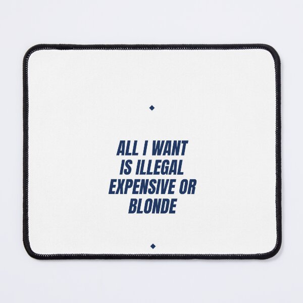 Item preview, All I Want Is Illegal, Expensive Or Blonde designed and sold by Odar.