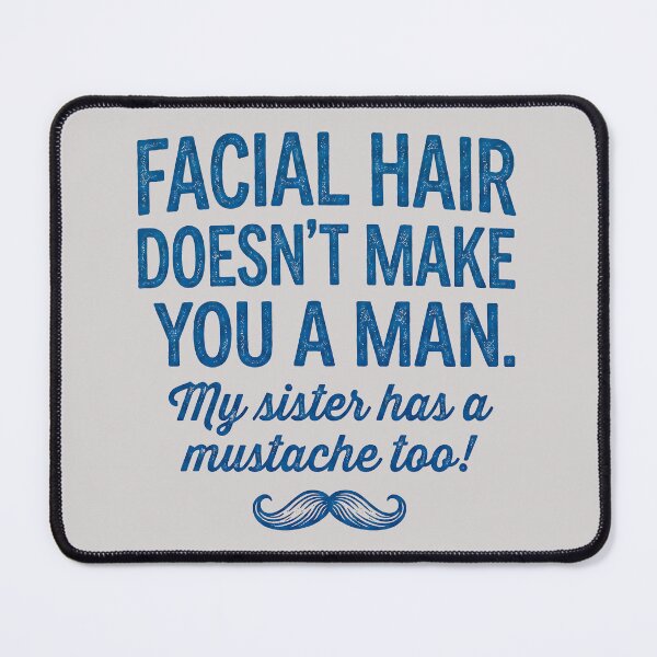 Item preview, Facial Hair Doesn't Make You a Man My Sister Has A Mustache Too designed and sold by ThreadRiotTees.