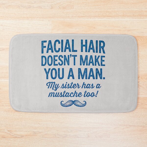 Item preview, Facial Hair Doesn't Make You a Man My Sister Has A Mustache Too designed and sold by ThreadRiotTees.