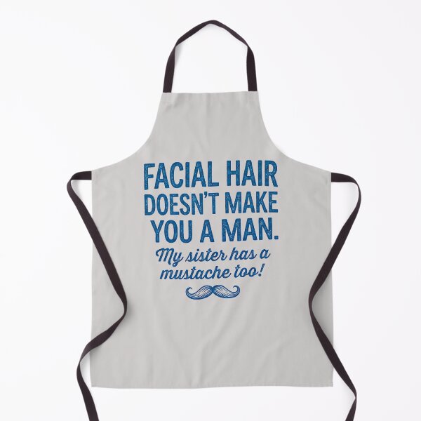 Item preview, Facial Hair Doesn't Make You a Man My Sister Has A Mustache Too designed and sold by ThreadRiotTees.