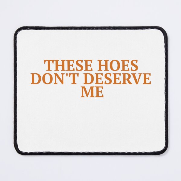 Item preview, These Hoes Don't Deserve Me designed and sold by Odar.