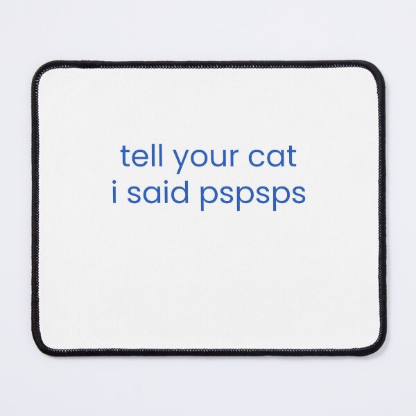 Item preview, Tell Your Cat I Said Pspsps designed and sold by Odar.
