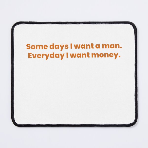 Item preview, Somedays I Want A Man, Everyday I Want Money designed and sold by Odar.