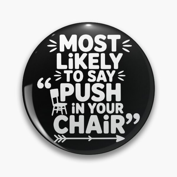 Item preview, Most Likely To Say Push In Your Chair designed and sold by theartfulaspie.