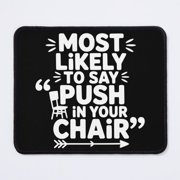 Item preview, Most Likely To Say Push In Your Chair designed and sold by theartfulaspie.