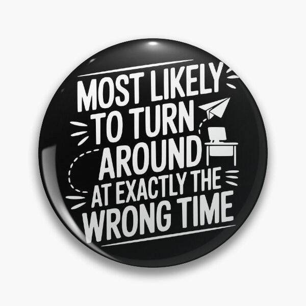Item preview, Most Likely To Turn Around at Exactly the Wrong Time designed and sold by theartfulaspie.