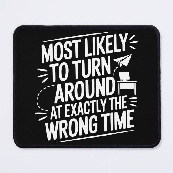 Item preview, Most Likely To Turn Around at Exactly the Wrong Time designed and sold by theartfulaspie.