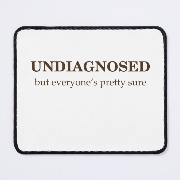 Item preview, Undiagnosed, But Everyone's Pretty Sure designed and sold by Odar.