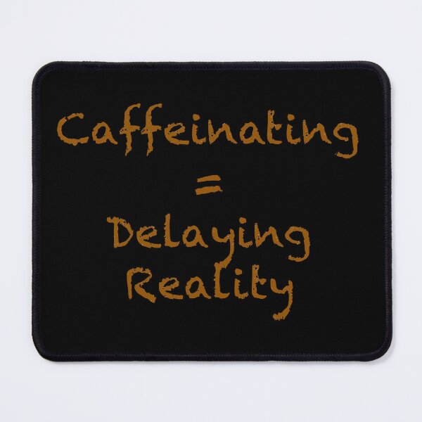 Item preview, Caffeinating = Delaying Reality designed and sold by AcornAndPebble.