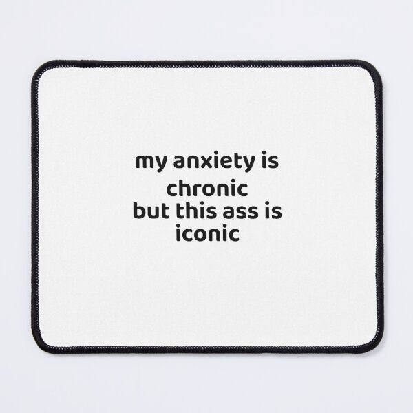 Item preview, My Anxiety Is Chronic, But This Ass Is Iconic designed and sold by Odar.