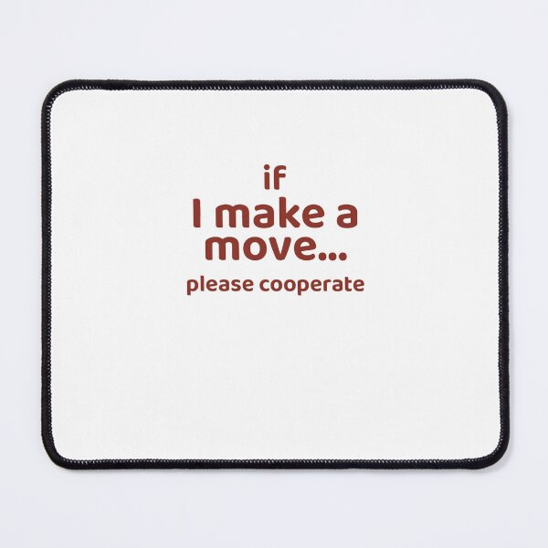 Item preview, If I Make A Move, Please Cooperate designed and sold by Odar.