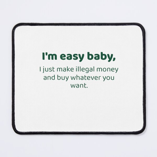 Item preview, I'm Easy Baby, I Just Make Illegal Money And Buy Whatever You Want designed and sold by Odar.