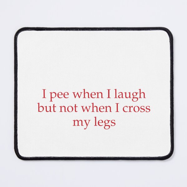 Item preview, I Pee When I Laugh, But Not When I Cross My Legs designed and sold by Odar.