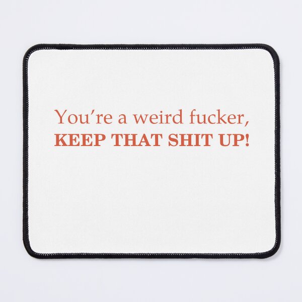 Item preview, You're A Weird Fucker, Keep That Shit Up designed and sold by Odar.