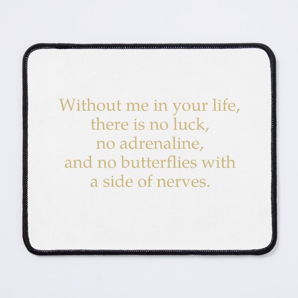 Item preview, Without Me In Your Life There Is No Luck, No Adrenaline, And No Butterflies With A Side Of Nerves designed and sold by Odar.