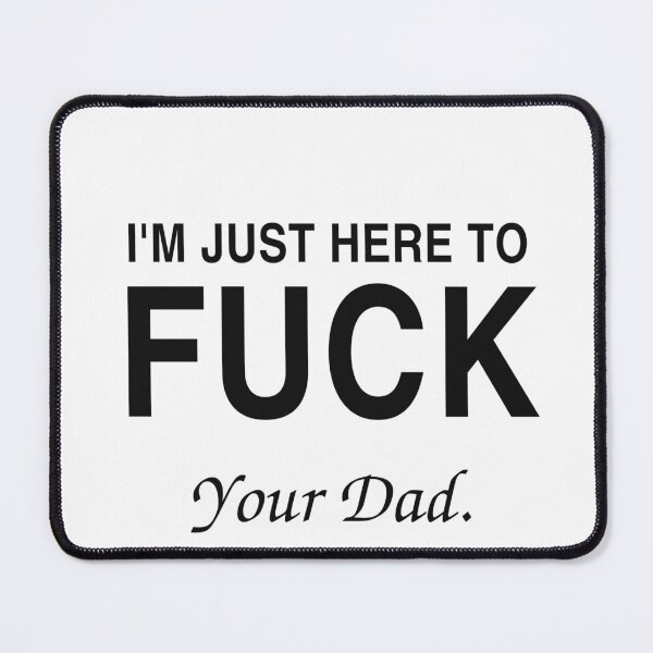 Item preview, I'm Just Here To F*ck Your Dad designed and sold by Odar.