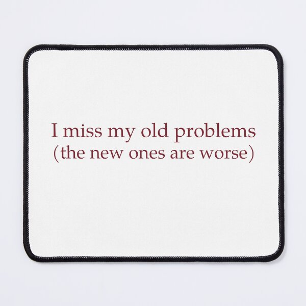Item preview, I Miss My Old Problems, The New Ones Are Worse designed and sold by Odar.