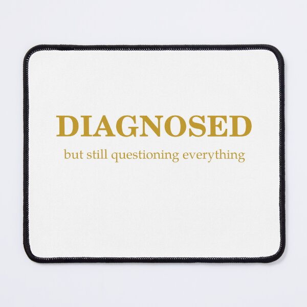 Item preview, Diagnosed, But Still Questioning Everything designed and sold by Odar.