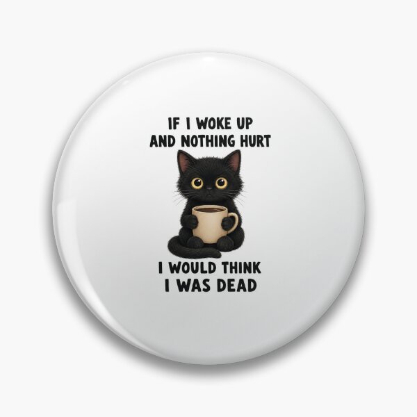 Item preview, IF I WOKE UP AND NOTHING HURT I WOULD THINK I WAS DEAD designed and sold by bobcatmarty.
