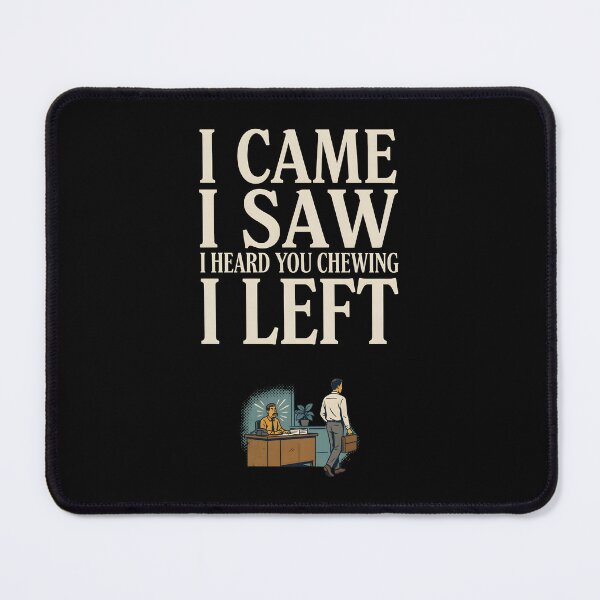 Item preview, I Came I Saw I Heard You Chewing I Left Funny Office Humor designed and sold by Redgiant87x.