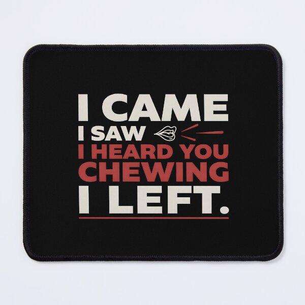 Item preview, I Came I Saw I Heard You Chewing I Left Relatable Loud Chewing Humor designed and sold by Redgiant87x.
