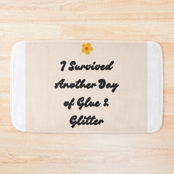 Item preview, I Survived Another Day of Glue & Glitter designed and sold by jpubdesigns.