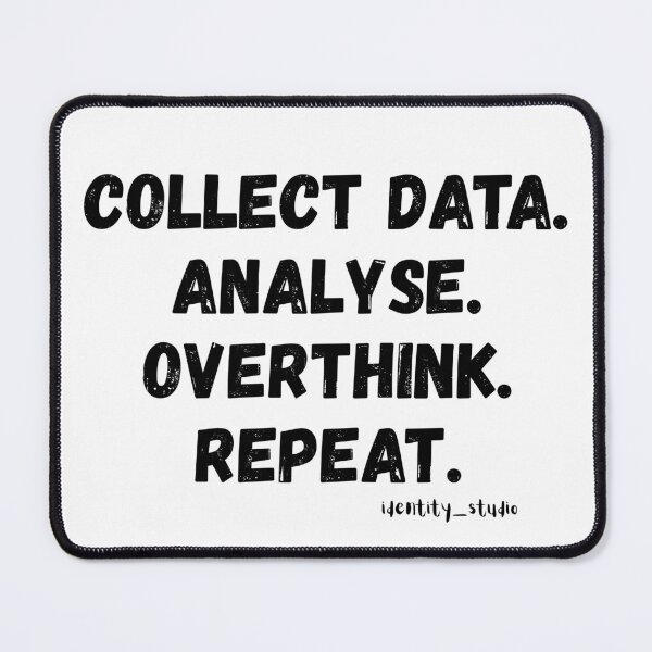 Item preview, Collect Data. Analyse. Overthink. Repeat. – Funny Data Analyst designed and sold by Identity Studio.