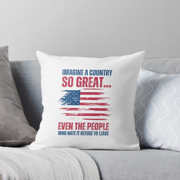 Item preview, Imagine A Country So Great, Even The People Who Hate It Refuse To Leave designed and sold by PetPanache.