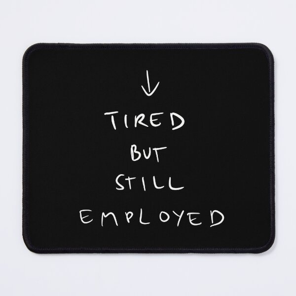 Item preview, Tired but still employed, work humor designed and sold by Malvamalu.