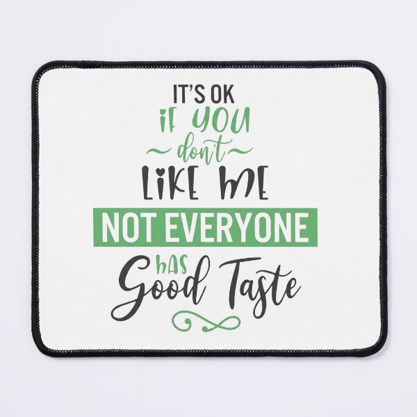 Item preview, It’s OK If You Don’t Like Me – Not Everyone Has Good Taste Typography Quote designed and sold by GlowAura7.
