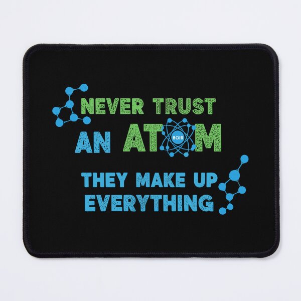 Item preview, Never Trust An Atom They Make Up Everything Science Chemistry Physics Pun designed and sold by SofiBlair.