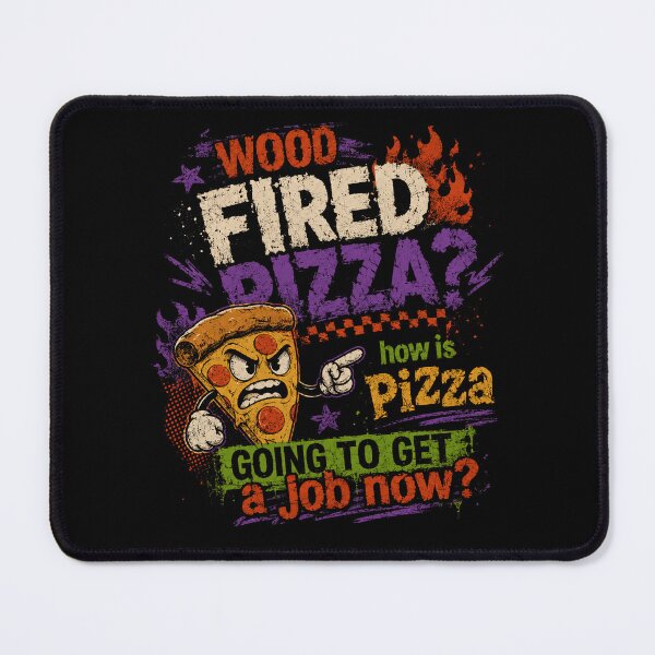 Item preview, Wood Fired Pizza? How Is Pizza Going To Get A Job Now? Funny Meme Pizza Humor Foodie designed and sold by HumansStuck12.