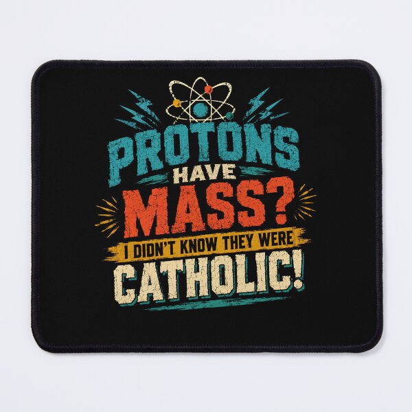 Item preview, Protons Have Mass? I Didn't Know They Were Catholic! Science Physics Humor Pun Scientist Teacher designed and sold by HumansStuck12.
