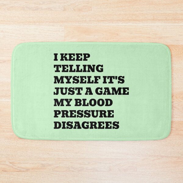 Item preview, I Keep Telling Myself It's Just a Game My Blood Pressure Disagrees designed and sold by WakeNBake-Tees.