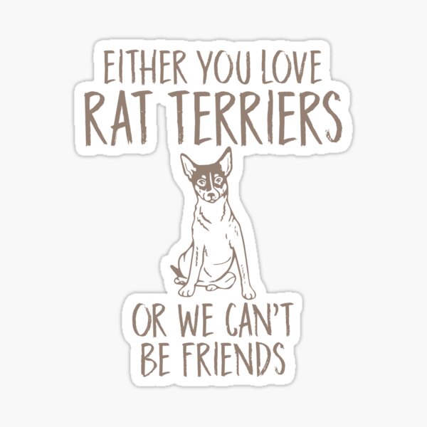 Either You Love Rat Terriers, Or We Can't Be Friends Sticker