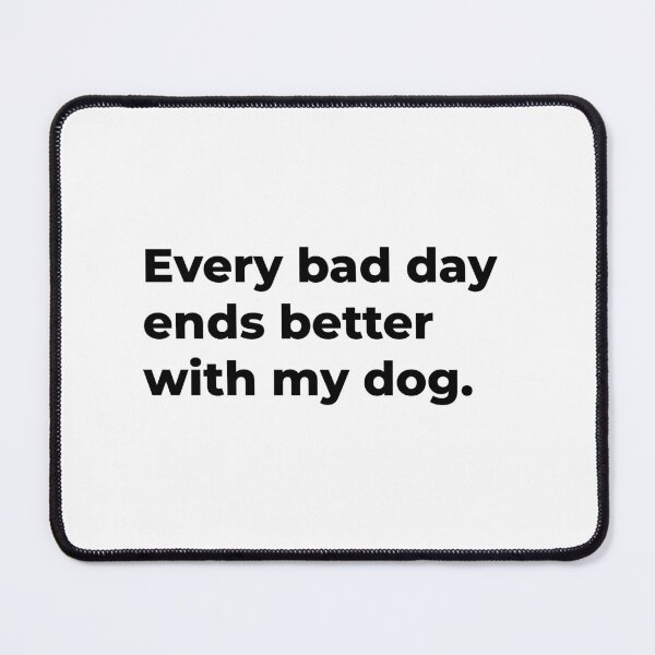 Item preview, Every Bad Day Ends Better With My Dog. designed and sold by Sane Threads.