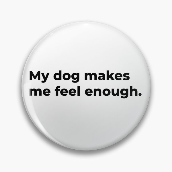 Item preview, My Dog Makes Me Feel Enough. designed and sold by Sane Threads.