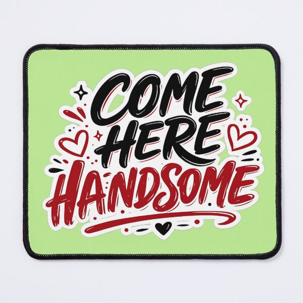 Item preview, Come Here Handsome — Flirty Statement designed and sold by Jomsunshine.