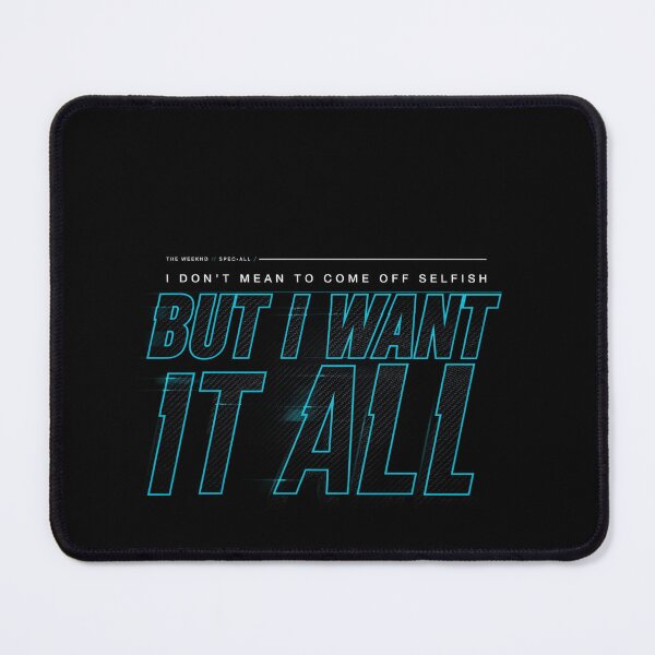 Item preview, I Don't Mean To Come Off Selfish But I Want It All - The Weeknd designed and sold by Enea Kelo.