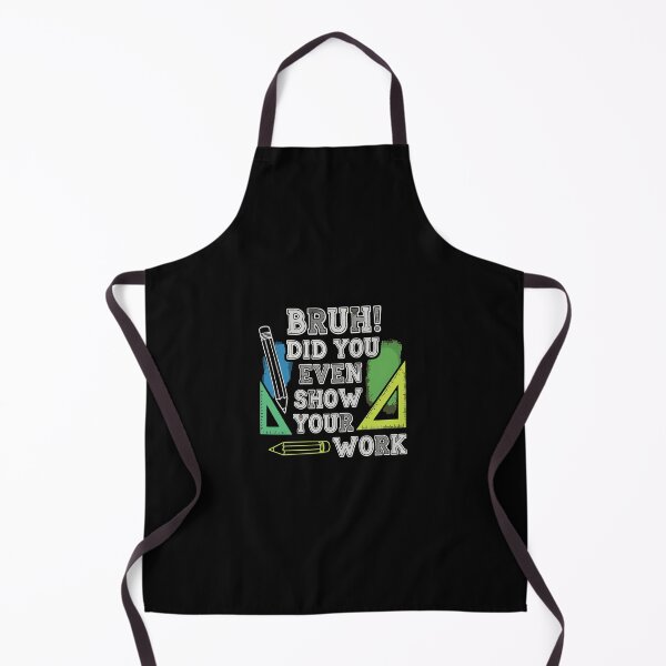 Item preview, Bruh Did You Even Show Your Work Math Student Teacher Education Humor designed and sold by PopStars1993.