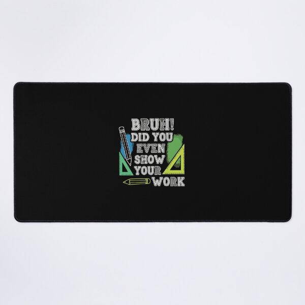 Item preview, Bruh Did You Even Show Your Work Math Student Teacher Education Humor designed and sold by PopStars1993.