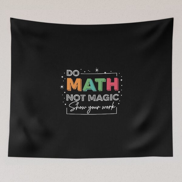 Item preview, Do Math Not Magic Show Your Work Mathematics Teacher Student Education Learning designed and sold by PopStars1993.