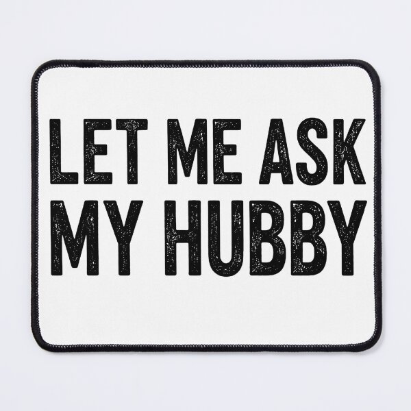 Item preview, Let Me Ask My Hubby Funny Quote designed and sold by VGAfanatic.
