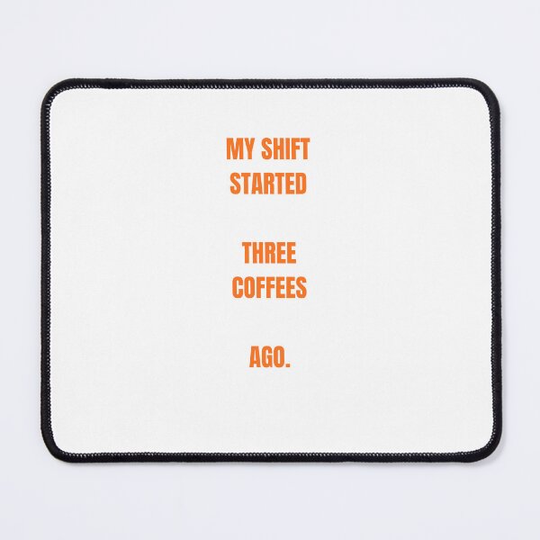 Item preview, MY SHIFT STARTED THREE COFFEES AGO designed and sold by cloudberyDesign.