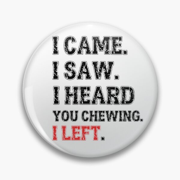 Item preview, I Came I Saw I Heard You Chewing I Left designed and sold by MTDesignLab.